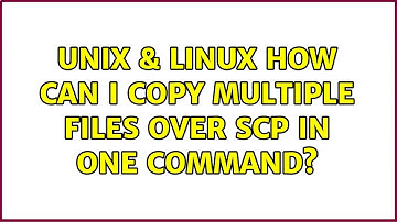 Unix & Linux: How can I copy multiple files over scp in one command? (5 Solutions!!)