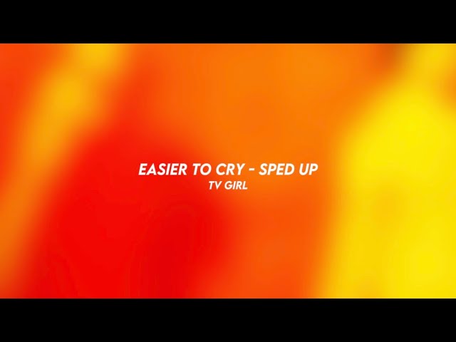 easier to cry - TV girl (sped up)