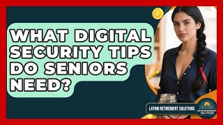 What Digital Security Tips Do Seniors Need? - Latino Retirement Solutions