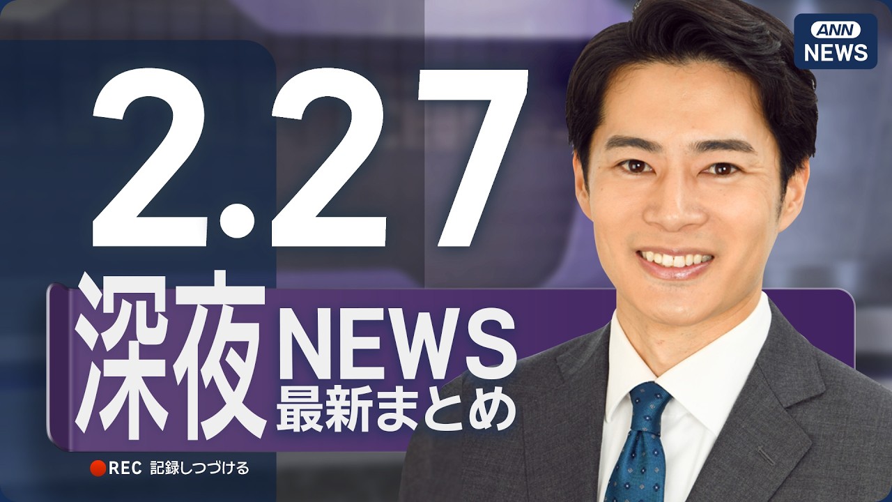 【ライブ】2/27 深夜ニュースまとめ 最新情報を厳選してお届け ANN/テレ朝【LIVE】