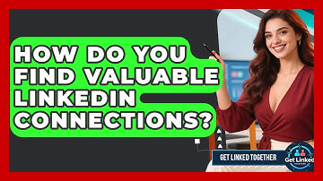 How Do You Find Valuable LinkedIn Connections? - Get Linked Together