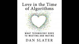 Love in the Time Algorithms: What TechnologyDoes to Meeting and Mating - Dan Slater