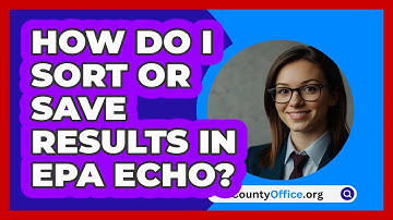 How Do I Sort Or Save Results In EPA   ECHO? | CountyOffice News