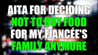 AITA for deciding not to buy food for my fiancée's family anymore