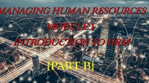 MANAGING HUMAN RESOURCES- MODULE 1 [PART B]