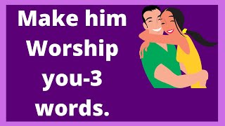 Make him Worship you - 3 words