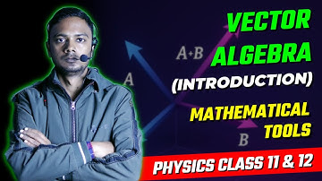 Vector Algebra (Introduction) || Mathematical Tools For Physics Class 11 & 12