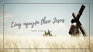 LÒNG NGUYỆN THEO JESUS || MINH CHÂU || THÁNH CA TIN LÀNH