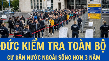 Đức yêu cầu kiểm tra toàn bộ cư dân nước ngoài sống trên 3 năm – người Việt lo “rung rinh”!