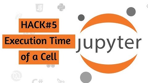 Execution Time of a Cell in Jupyter Notebook | Hack#5
