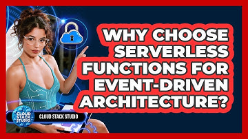 Why Choose Serverless Functions For Event-driven Architecture? - Cloud Stack Studio