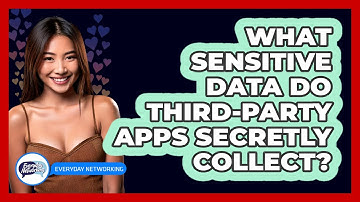 What Sensitive Data Do Third-party Apps Secretly Collect? - Everyday-Networking