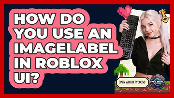 How Do You Use An ImageLabel In Roblox UI? - Open World Tycoons