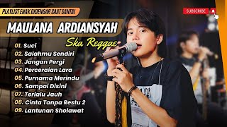 Maulana Ardiansyah - SUCI | SALAHMU SENDIRI | JANGAN PERGI | SKA REGGAE || POP TERPOPULER 2025