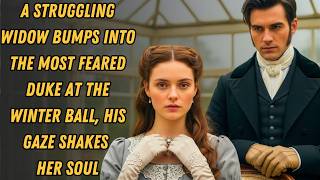 A Struggling Widow Bumps Into The Most Feared Duke At The Winter Ball, His Gaze Shakes Her Soul