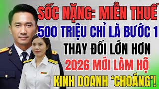 Sốc Nặng Miễn Thuế 500 Triệu Chỉ Là Bước 1 Thay Đổi Lớn Hơn 2026 Mới Làm Hộ Kinh Doanh Choáng