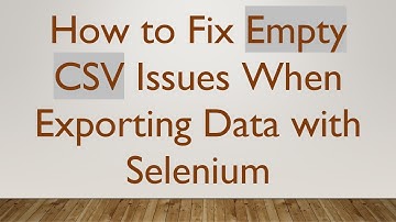 How to Fix Empty CSV Issues When Exporting Data with Selenium