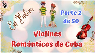 Parte 2 DE 50  VIOLINS ROMANTICOS DE CUBA, Boleros de O, Relax, Preciosa, Relajante Inolvidables,