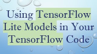 Using TensorFlow Lite Models in Your TensorFlow Code Profile
