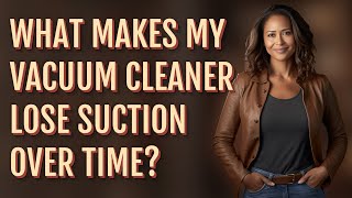 What makes my vacuum cleaner lose suction over time?