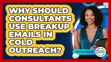 Why Should Consultants Use Breakup Emails In Cold Outreach? - Consulting Career Hub