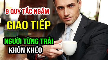 9 Quy Tắc Ngầm Trong Giao Tiếp Của Các Cao Thủ Từng Trải | Lê Trọng