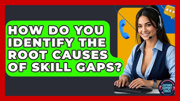 How Do You Identify The Root Causes Of Skill Gaps? - Customer Support Coach