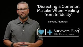 Dissecting a Common Mistake When Healing from Infidelity