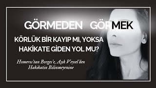Körün Görüşü: Homeros’tan Borges’e, Aşık Veysel’den Hakikatin Bilinmeyenine