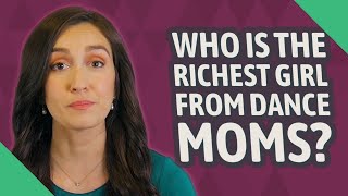 Who is the richest girl from Dance Moms?