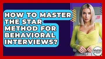 How To Master The STAR Method For Behavioral Interviews? - Midlife Reset Coach