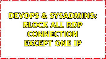 DevOps & SysAdmins: Block all RDP connection except one IP