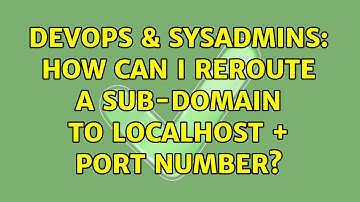 DevOps & SysAdmins: How can I reroute a sub-domain to localhost + port number? (3 Solutions!!)