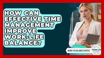 How Can Effective Time Management Improve Work-Life Balance? | Work Life Balance Experts News