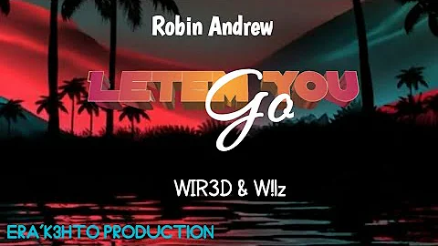 Robin Andrew - Letem You Go (Ft. WIR3D & W!lz)