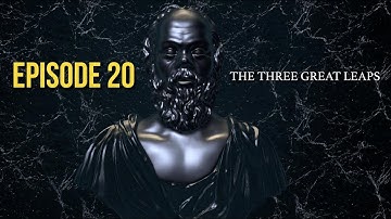 After Socrates: Episode 20 - The Three Great Leaps