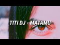 TITI DJ - MATAMU Lryrics