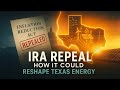 IRA Repeal: How It Could Reshape Texas Energy