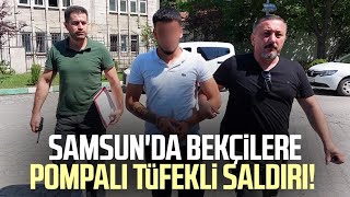 Samsunda Bekçilere Pompalı Tüfekli Saldırı