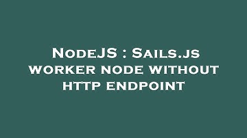 NodeJS : Sails.js worker node without http endpoint