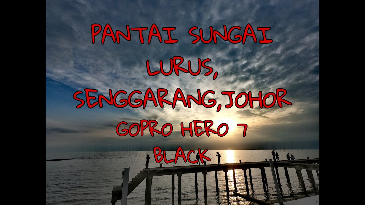 PANTAI SUNGAI LURUS|SENGGARANG|JOHOR|SHOOT BY GOPRO HERO7 BLACK - YouTube