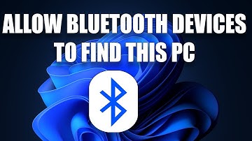 How To Allow Bluetooth Devices to Find your Windows 11 PC