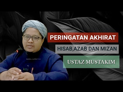 USTAZ MUSTAKIM peringatan hari AKHIRAT : HISAB,AZAB DAN MIZAN