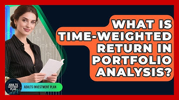 What Is Time-weighted Return In Portfolio Analysis? - Adults Investment Plan
