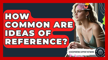 How Common Are Ideas Of Reference? - Schizophrenia Support Network