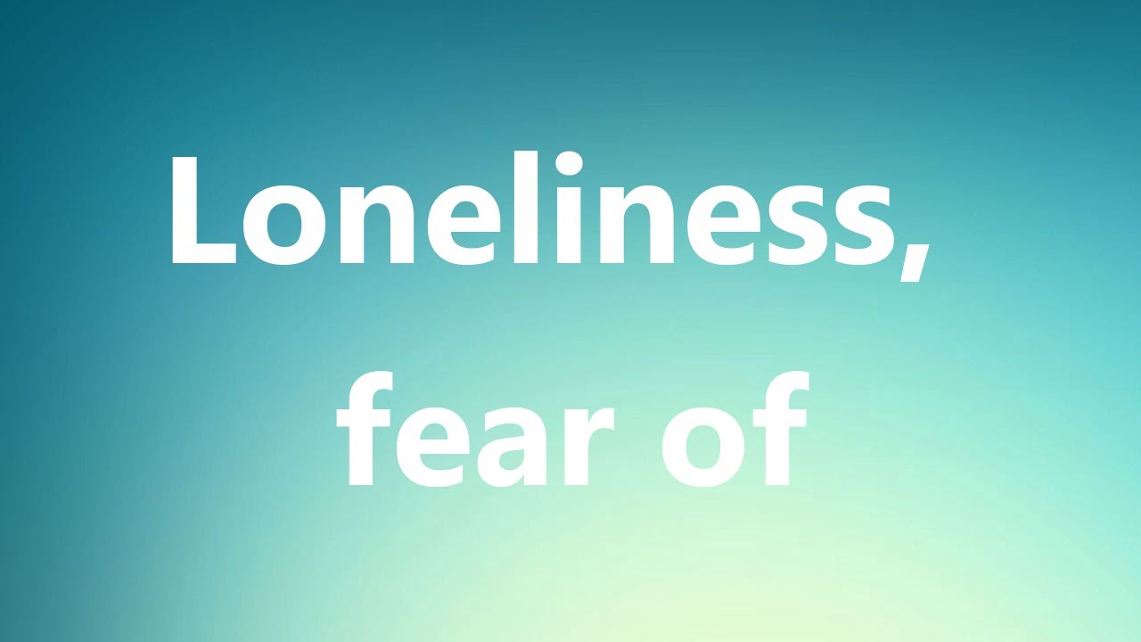 Loneliness, fear of Medical Definition and Pronunciation YouTube