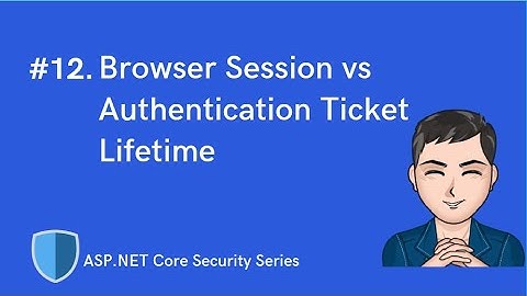Browser Session vs Authentication Ticket Lifetime | ASP.NET Core Identity & Security Series | Ep 12