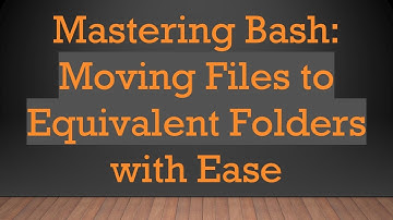 Mastering Bash: Moving Files to Equivalent Folders with Ease