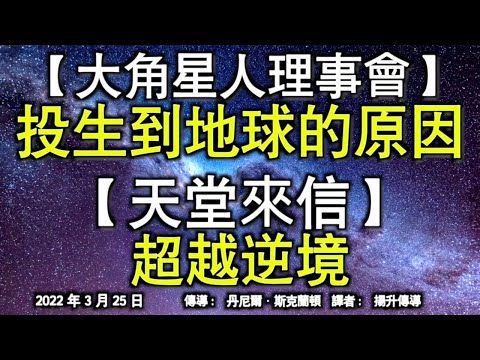 【大角星人理事會】《投生到地球的原因》【天堂來信】《超越逆境》