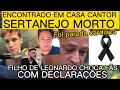 ENCONTRADO MORTO EM CASA CANTOR SERTANEJO E LEONARDO DEIXOU FÃS TRISTES COM DECLARAÇÕES DO FILHO